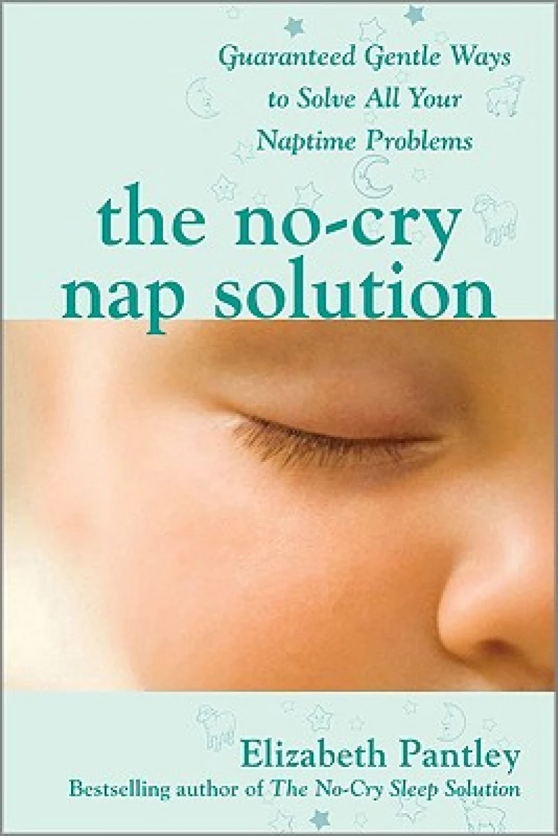 The No-Cry Nap Solution: Guaranteed Gentle Ways to Solve All Your Naptime Problems