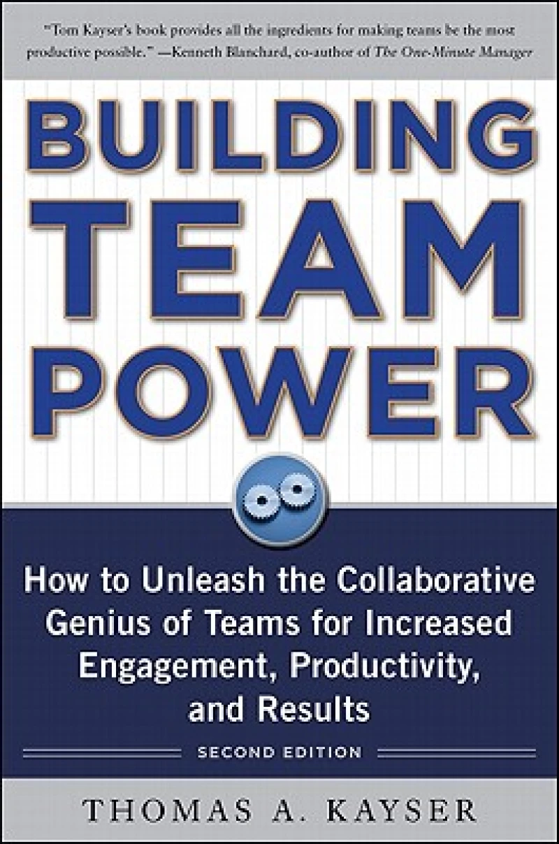 Building Team Power: How to Unleash the Collaborative Genius of Teams for Increased Engagement, Productivity, and Results