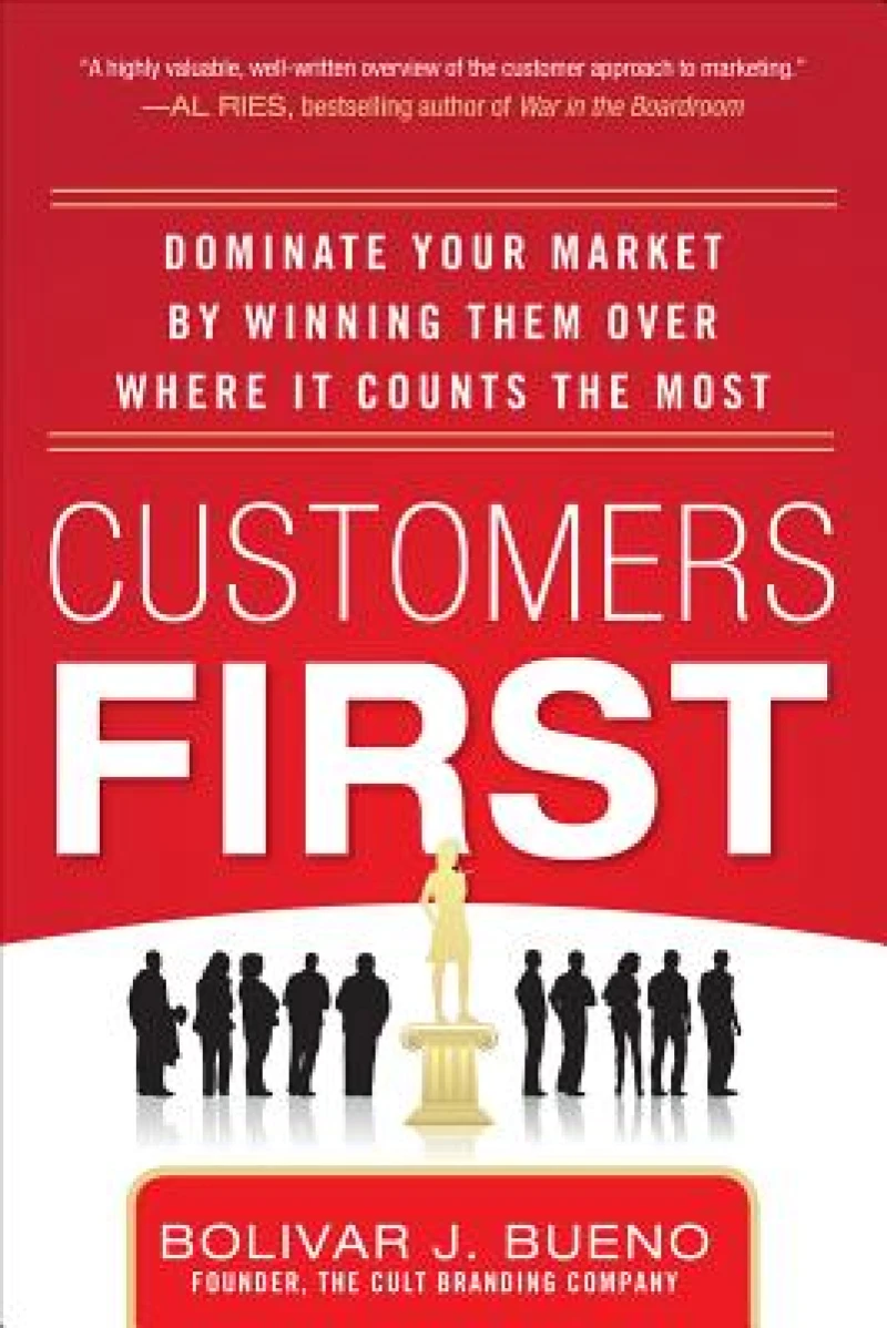 Customers First:  Dominate Your Market by Winning Them Over Where It Counts the Most
