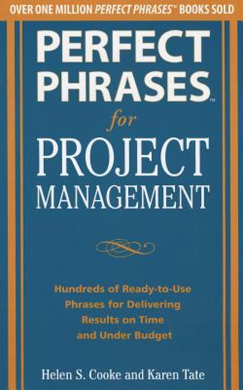 Perfect Phrases for Project Management: Hundreds of Ready-to-Use Phrases for Delivering Results on Time and Under Budget
