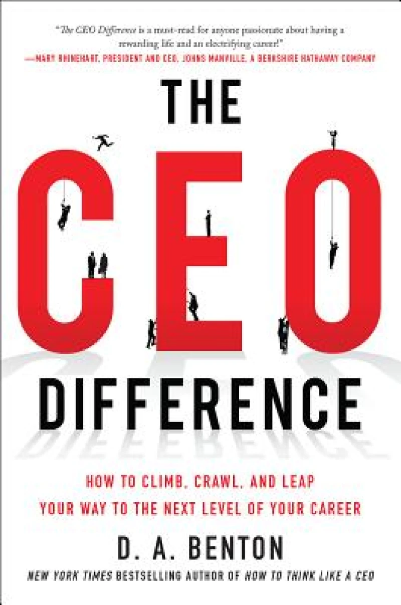 The CEO Difference: How to Climb, Crawl, and Leap Your Way to the Next Level of Your Career