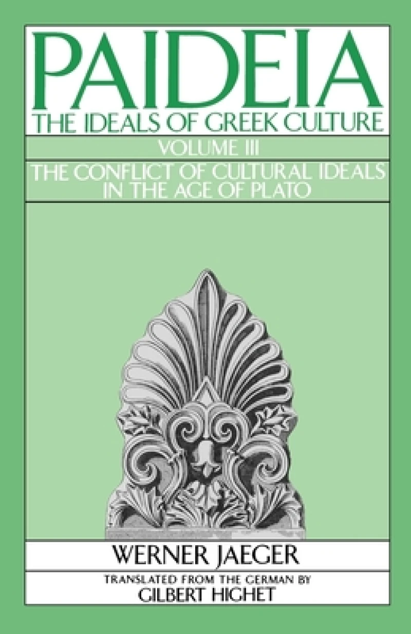 Paideia: The Ideals of Greek Culture: III. The Conflict of Cultural Ideals in the Age of Plato