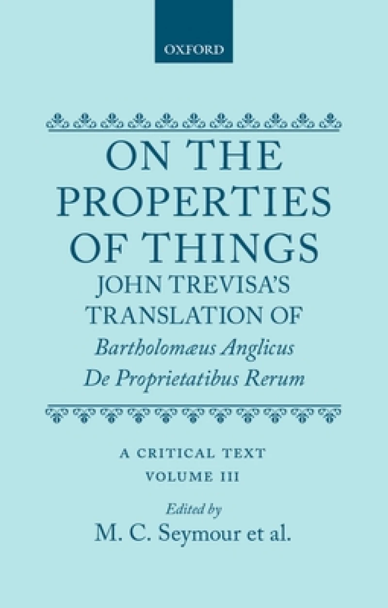 On the Properties of Things. John Trevisa's Translation of Bartholomaeus Anglicus' De Proprietatibus Rerum