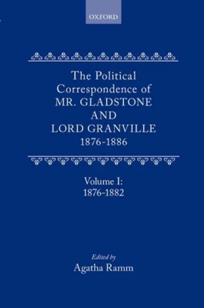 The Political Correspondence of Mr. Gladstone and Lord Granville 1876-1886