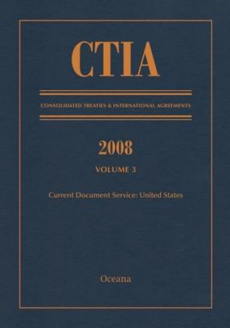 CTIA: Consolidated Treaties & International Agreements 2008 Vol 3