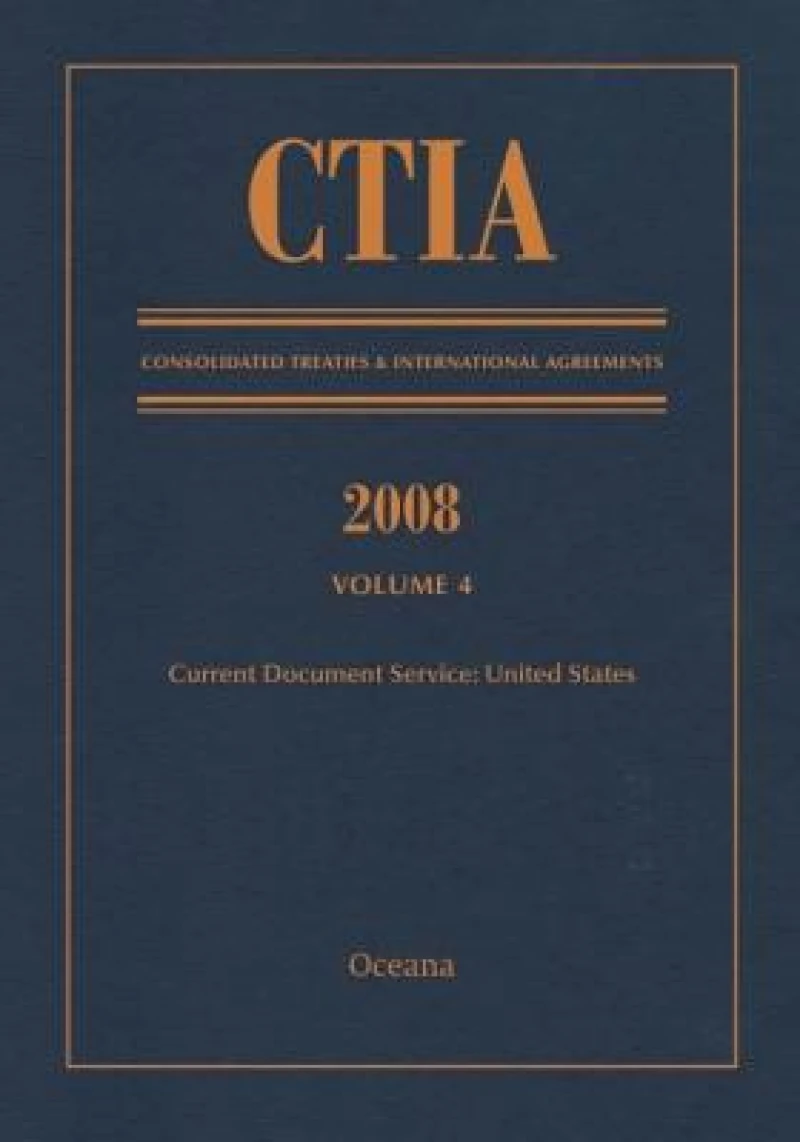 CTIA: Consolidated Treaties & International Agreements 2008 Vol 4