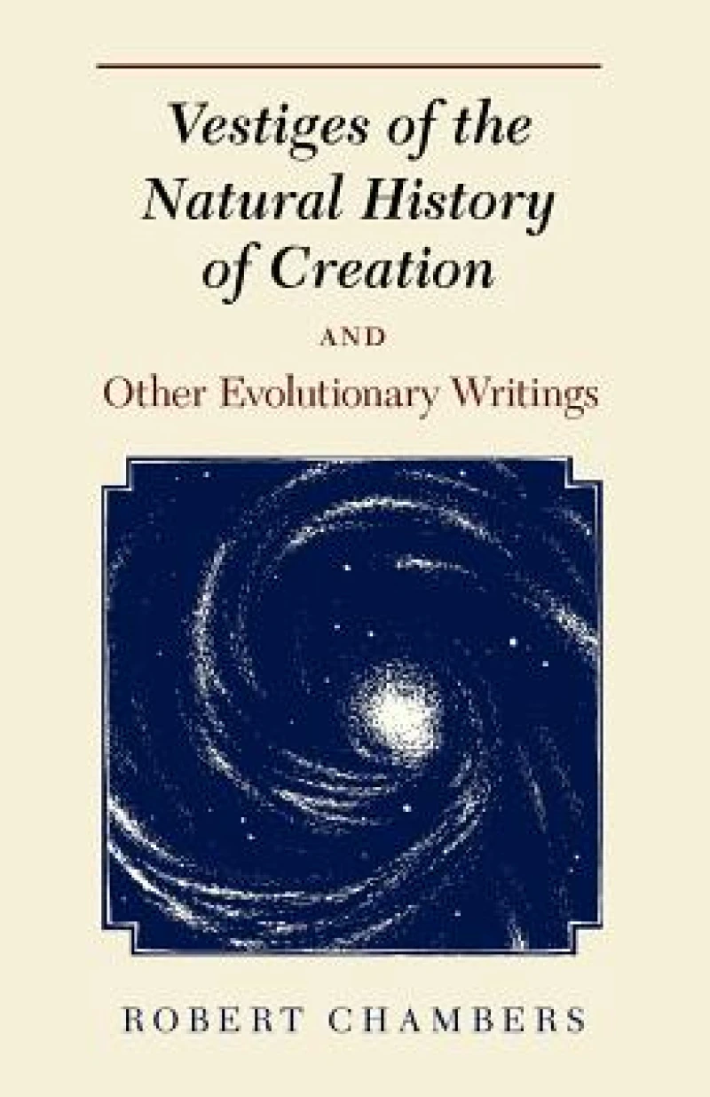 Vestiges of the Natural History of Creation and Other Evolutionary Writings