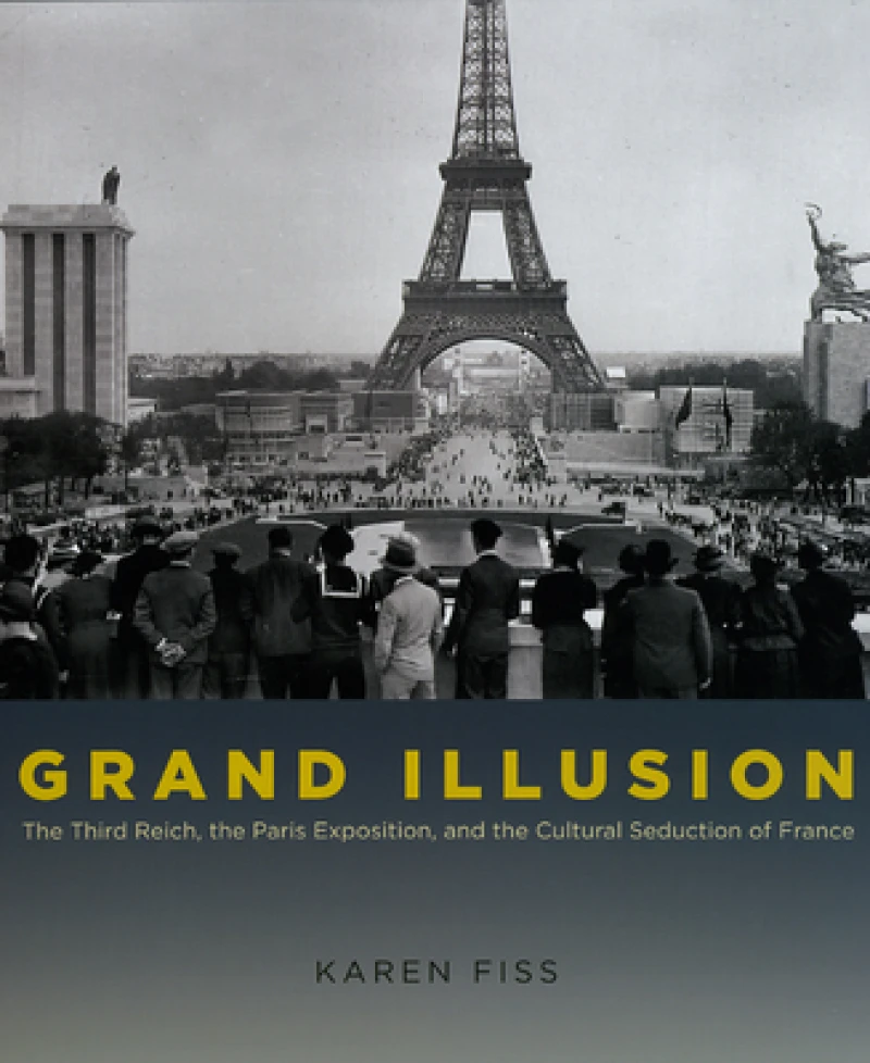 Grand Illusion – The Third Reich, the Paris Exposition, and the Cultural Seduction of France