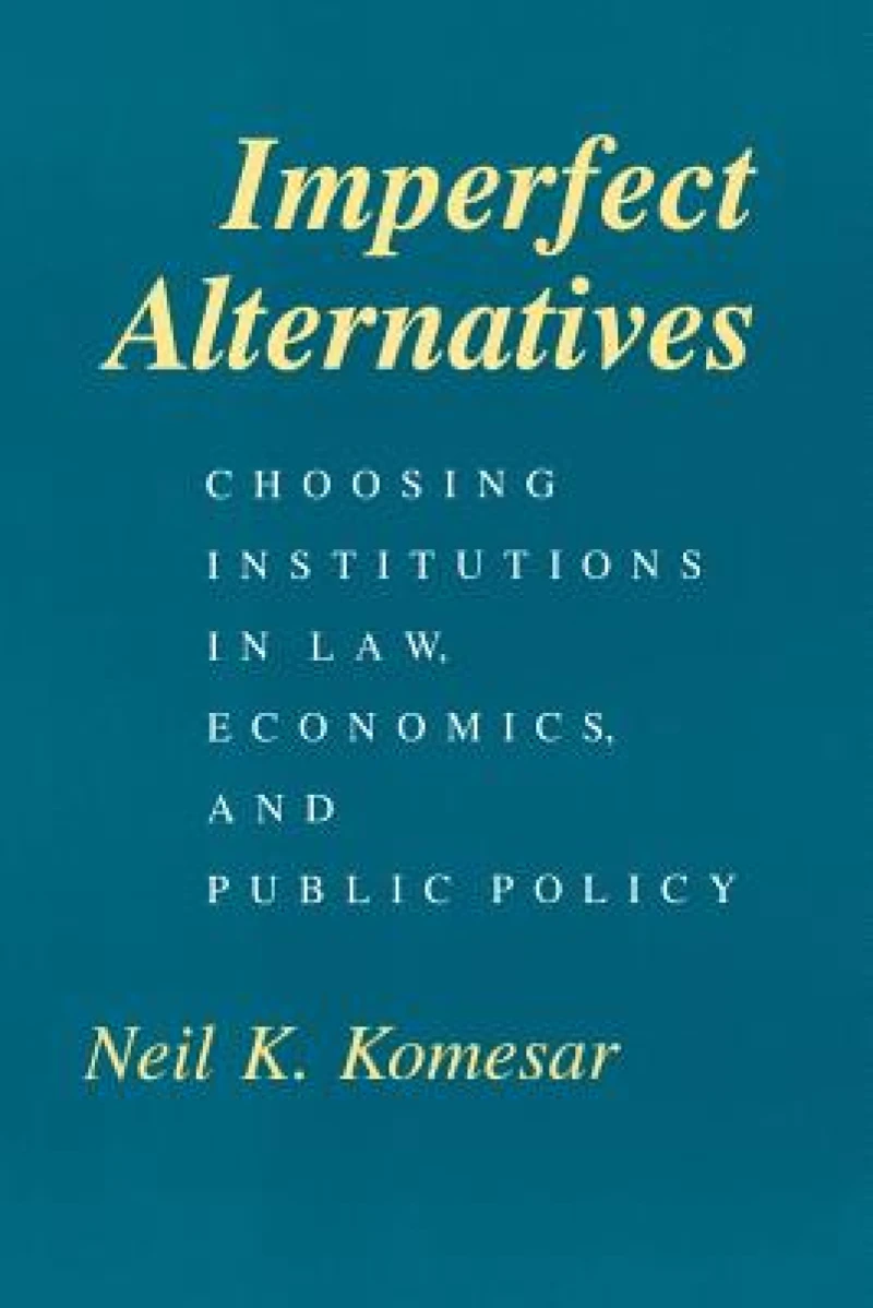 Imperfect Alternatives – Choosing Institutions in Law, Economics, and Public Policy