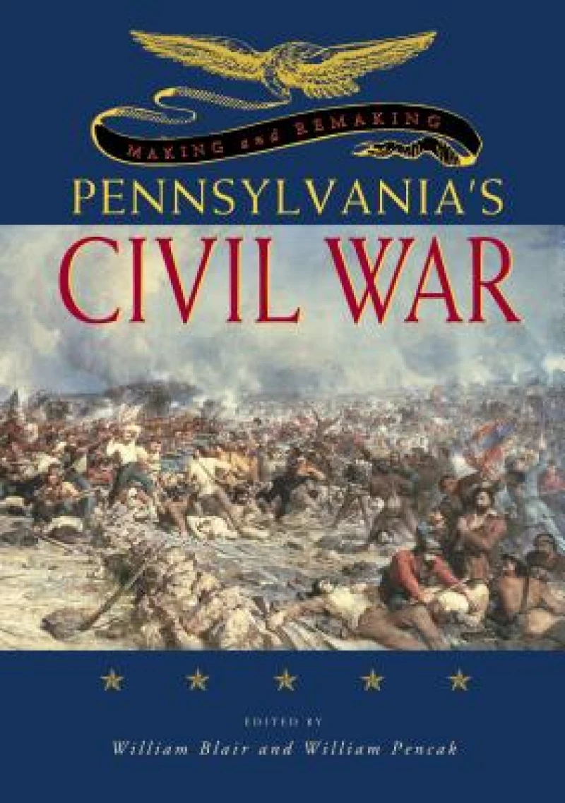 Making and Remaking Pennsylvania’s Civil War