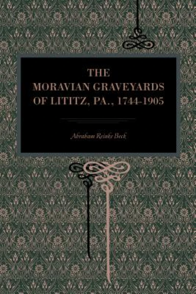 The Moravian Graveyards of Lititz, Pa., 1744–1905