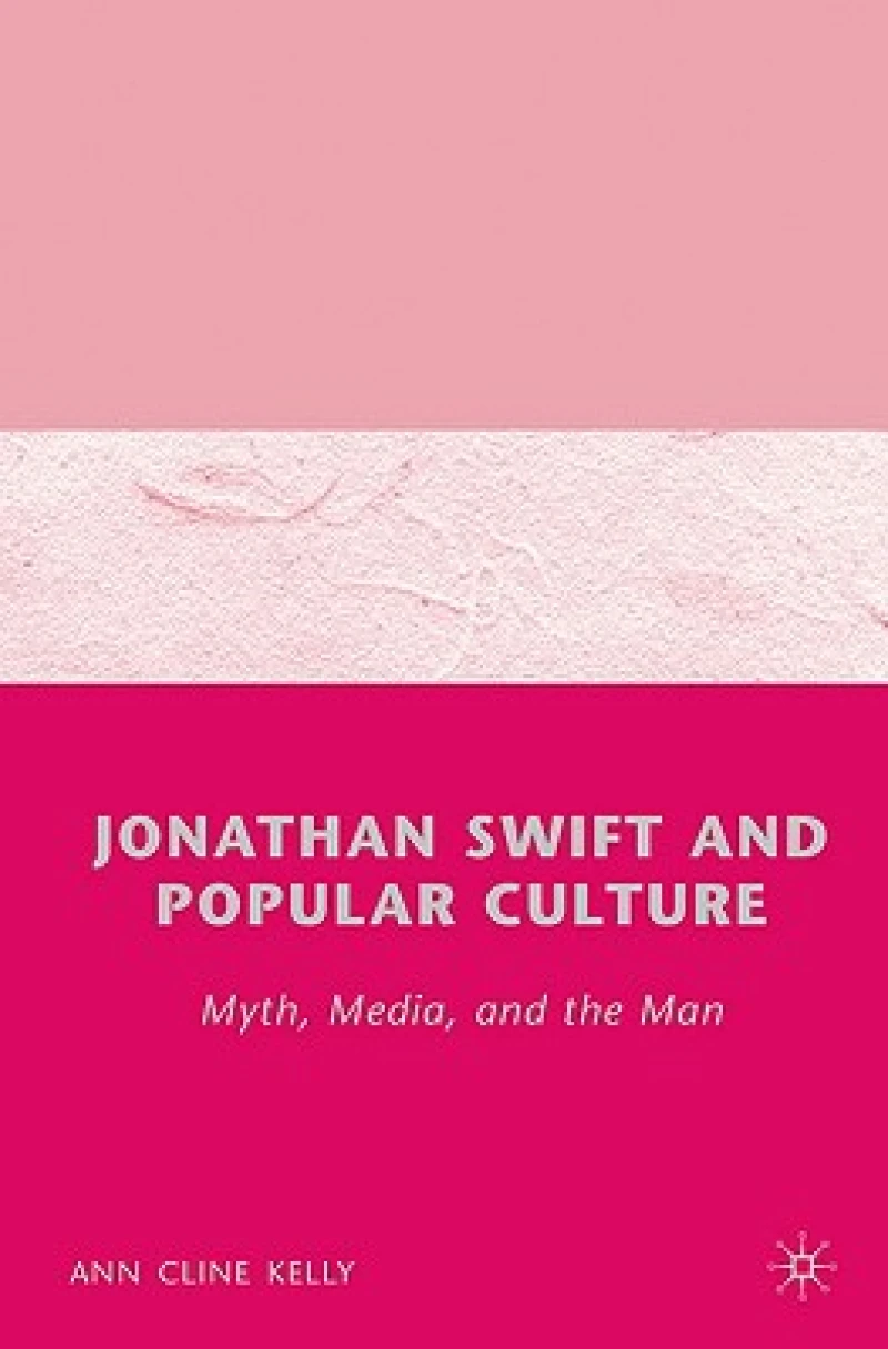 Jonathan Swift and Popular Culture Myth, Media and the Man
