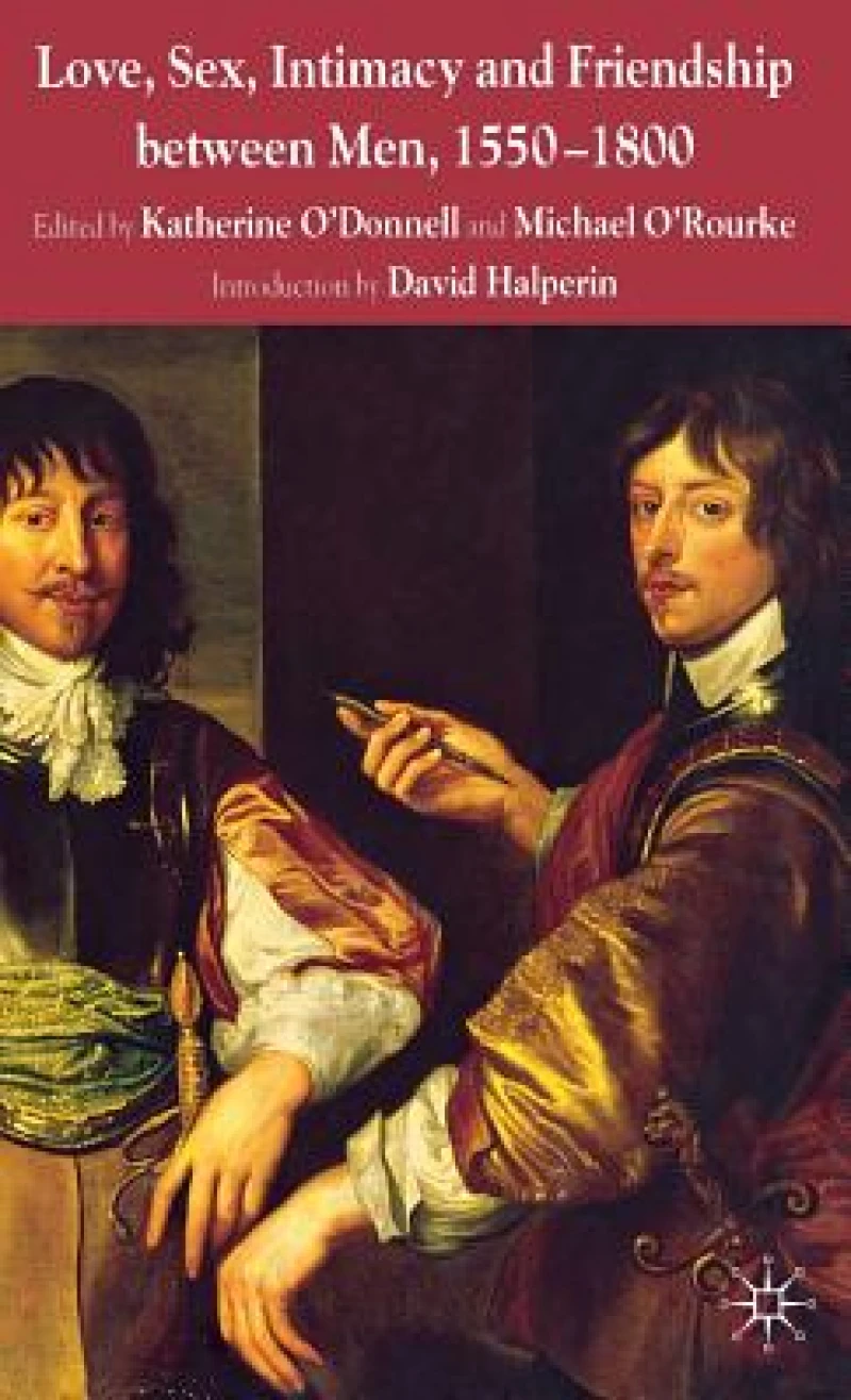 Love, Sex, Intimacy and Friendship Between Men, 1550-1800