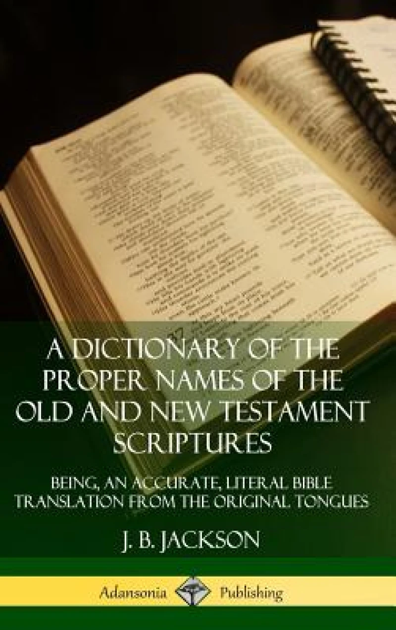 A Dictionary of the Proper Names of the Old and New Testament Scriptures: Being, an Accurate, Literal Bible Translation from the Original Tongues (Hardcover)