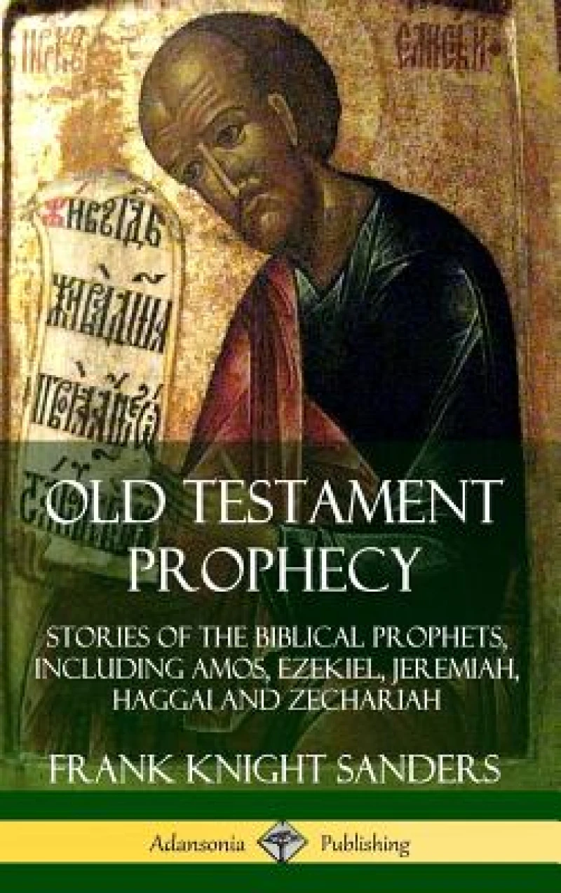 Old Testament Prophecy: Stories of the Biblical Prophets, including Amos, Ezekiel, Jeremiah, Haggai and Zechariah (Hardcover)