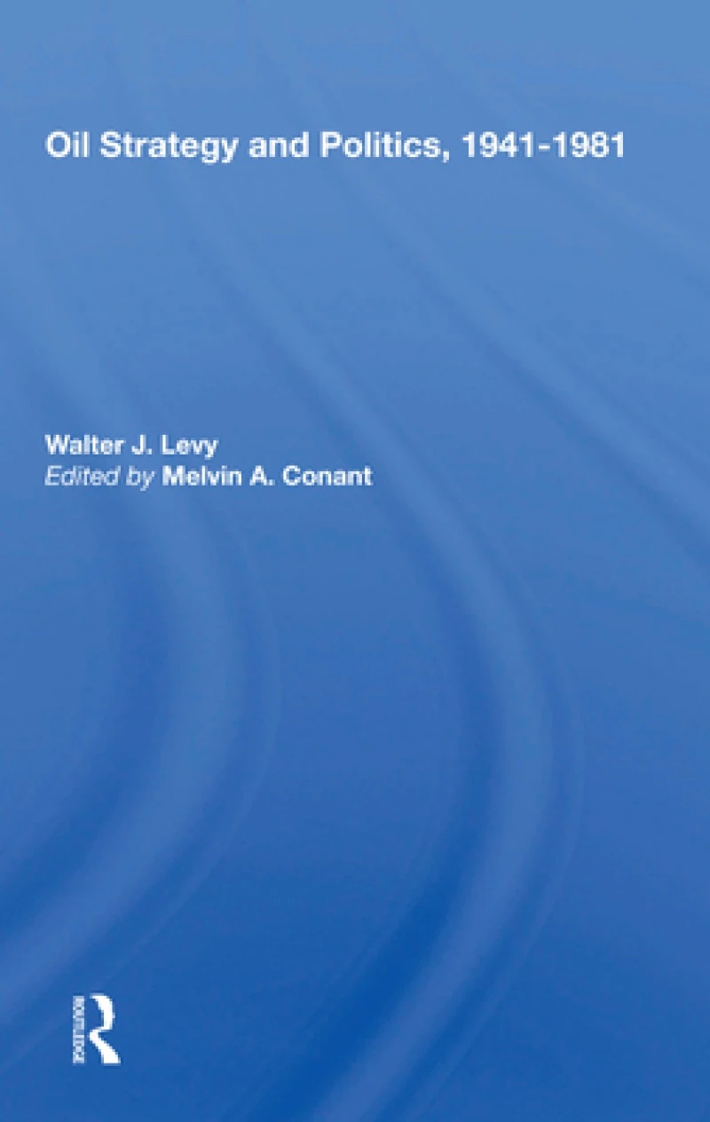 Oil Strategy And Politics, 1941-1981