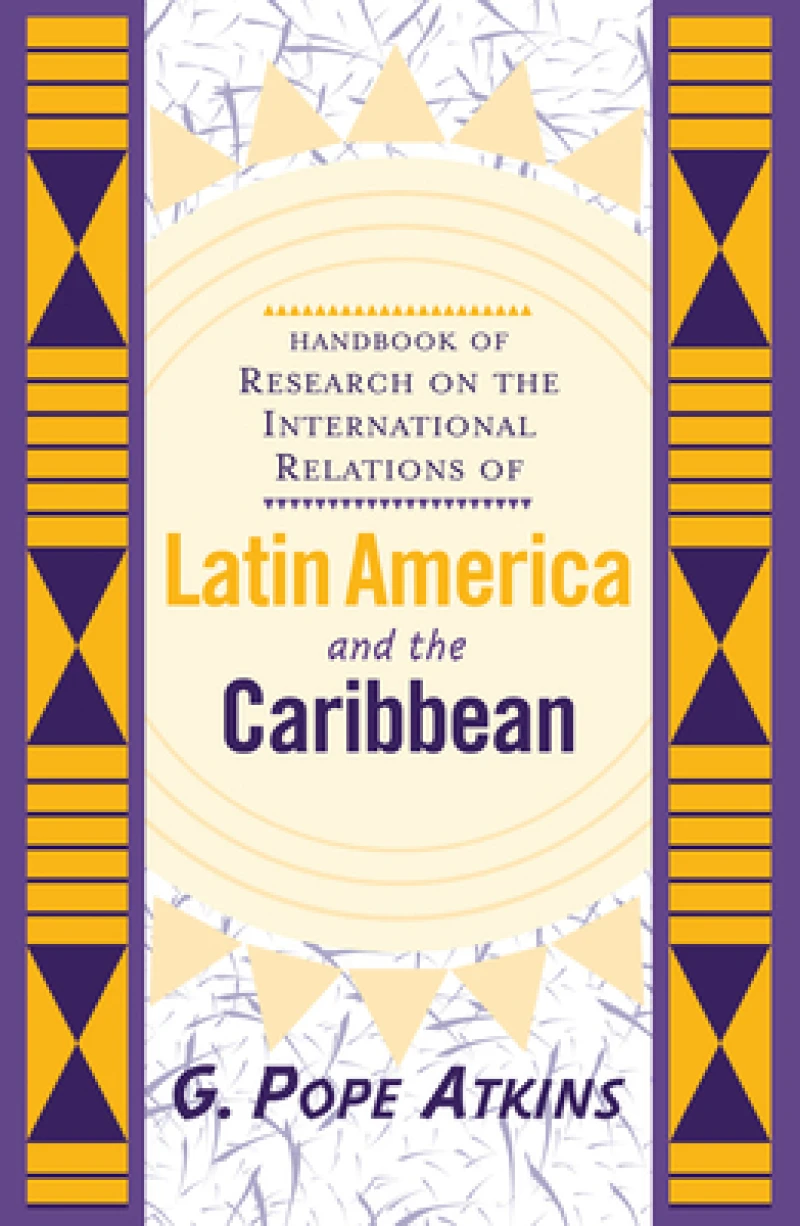 Handbook Of Research On The International Relations Of Latin America And The Caribbean