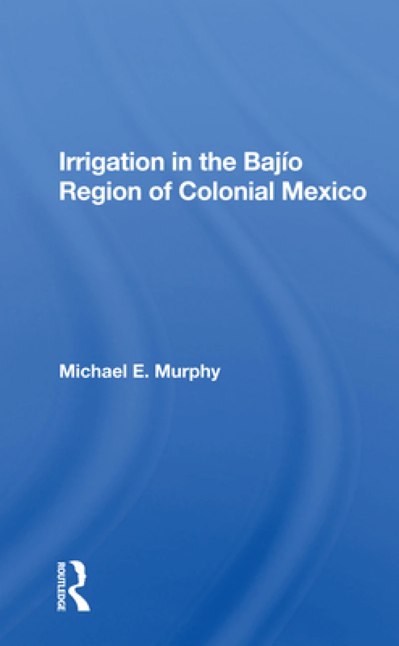 Irrigation In The Bajio Region Of Colonial Mexico