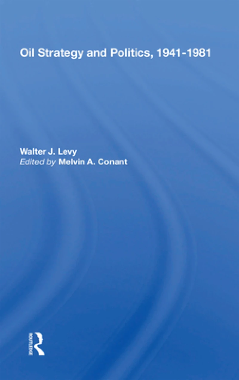 Oil Strategy And Politics, 1941-1981