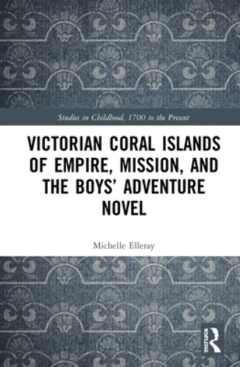 Victorian Coral Islands of Empire, Mission, and the Boys’ Adventure Novel