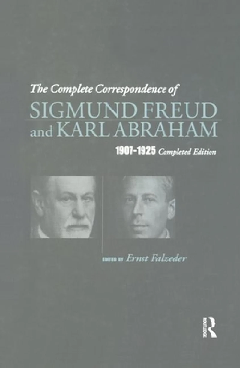 The Complete Correspondence of Sigmund Freud and Karl Abraham 1907-1925