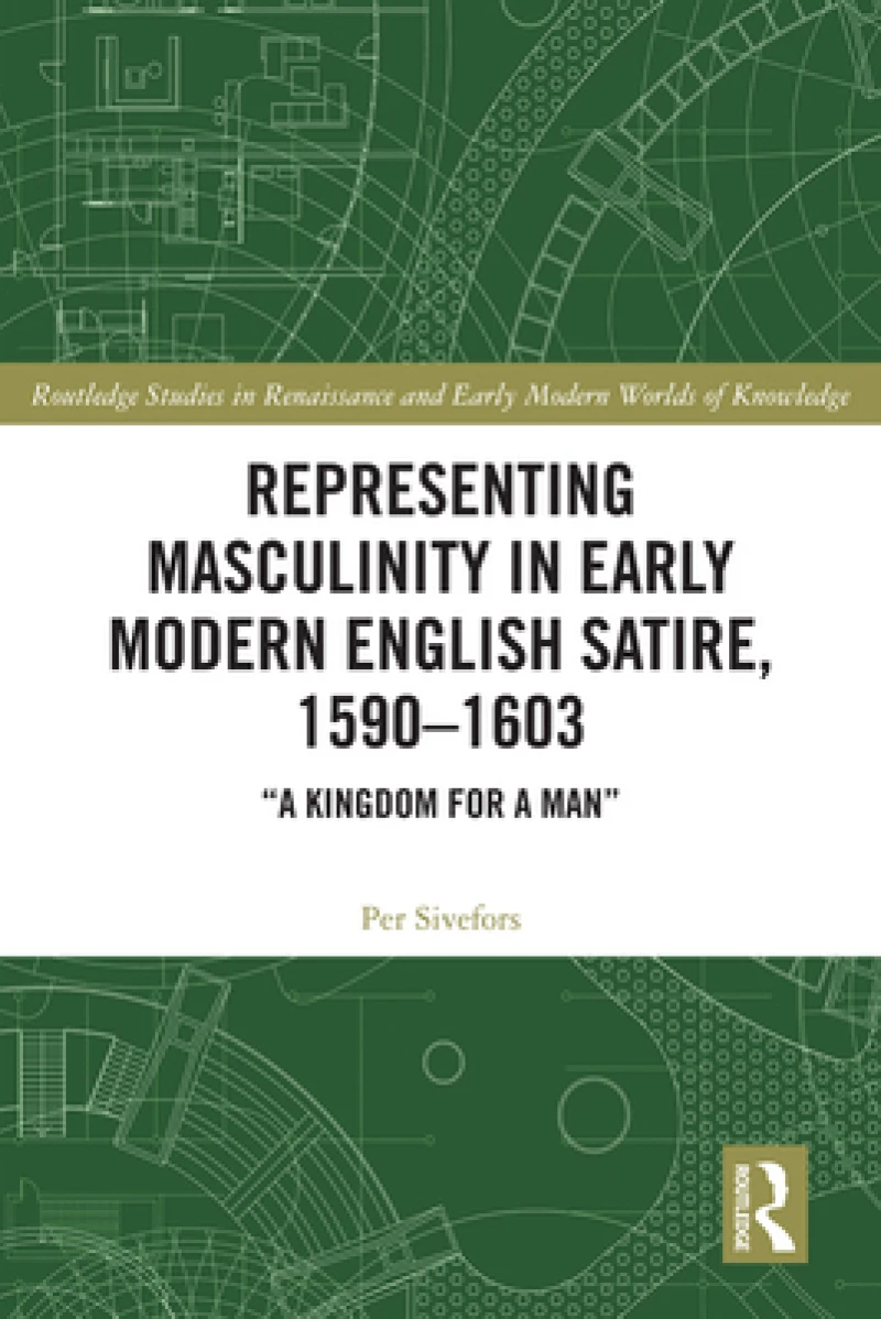 Representing Masculinity in Early Modern English Satire, 1590–1603