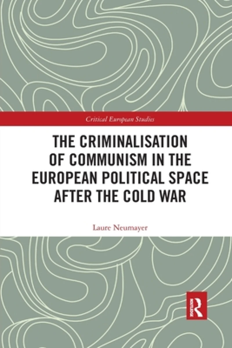 The Criminalisation of Communism in the European Political Space after the Cold War