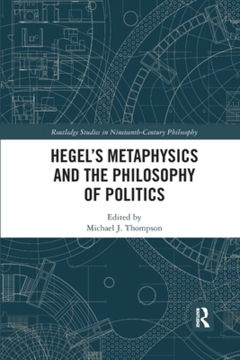 Hegel’s Metaphysics and the Philosophy of Politics