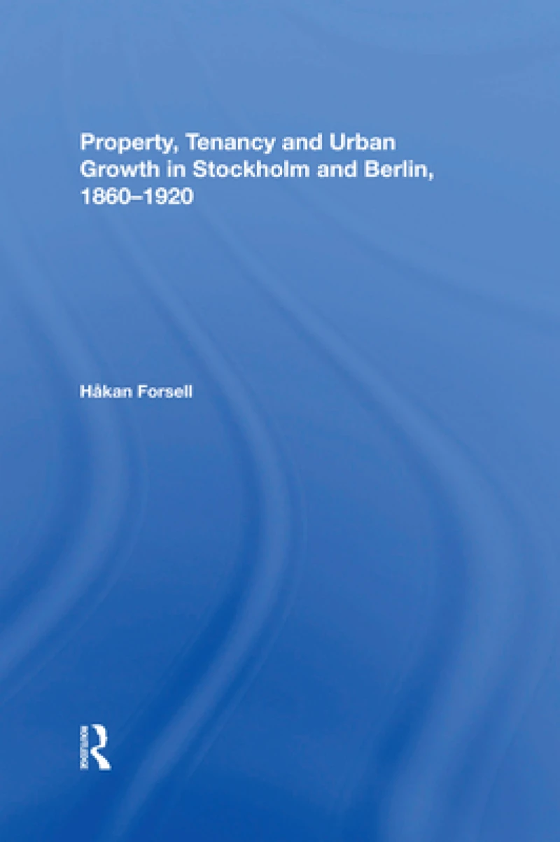 Property, Tenancy and Urban Growth in Stockholm and Berlin, 1860?1920