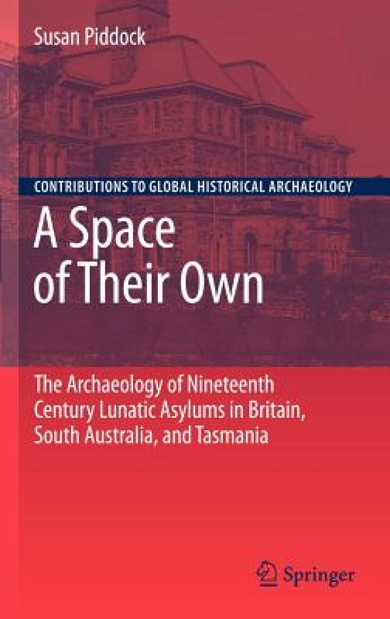 A Space of Their Own: The Archaeology of Nineteenth Century Lunatic Asylums in Britain, South Australia and Tasmania