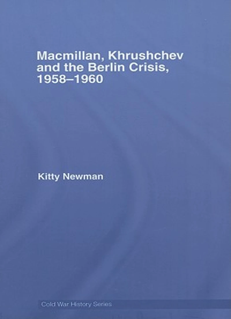 Macmillan, Khrushchev and the Berlin Crisis, 1958-1960