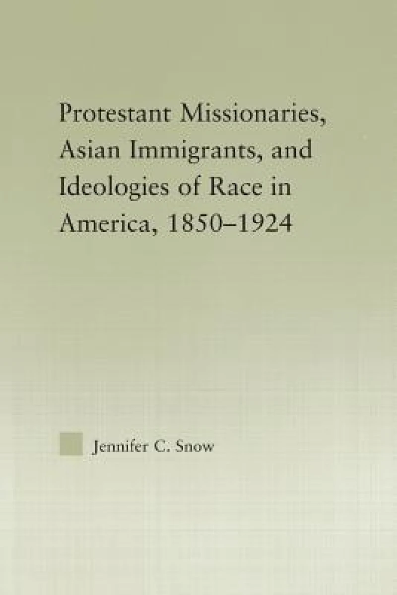 Protestant Missionaries, Asian Immigrants, and Ideologies of Race in America, 1850–1924