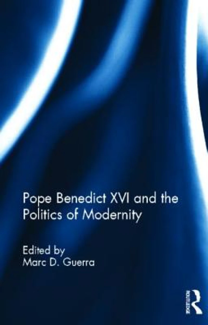 Pope Benedict XVI and the Politics of Modernity
