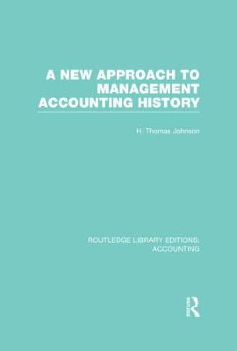 A New Approach to Management Accounting History (RLE Accounting)