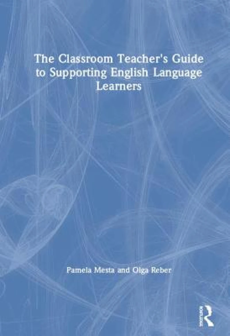 The Classroom Teacher's Guide to Supporting English Language Learners