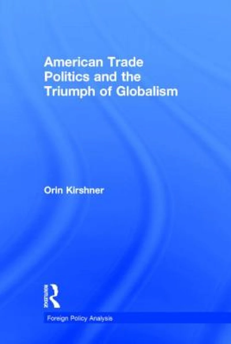 American Trade Politics and the Triumph of Globalism