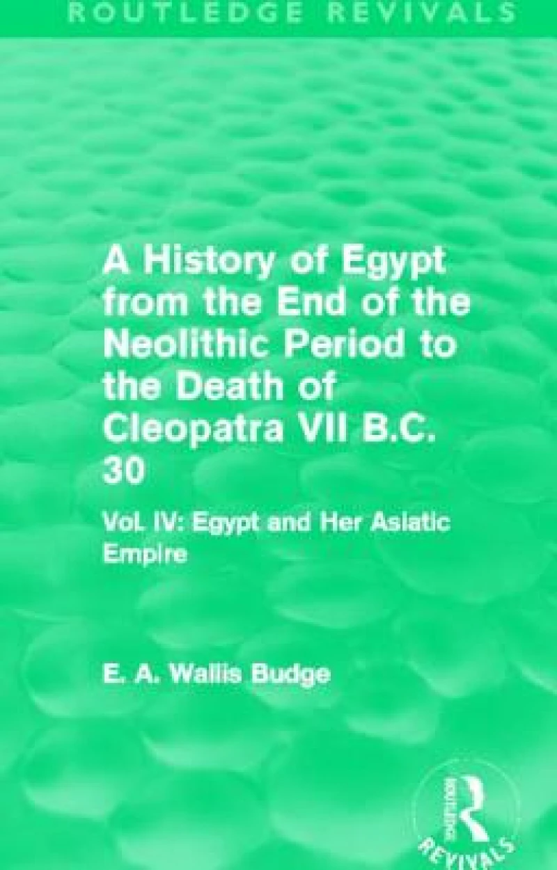 A History of Egypt from the End of the Neolithic Period to the Death of Cleopatra VII B.C. 30 (Routledge Revivals)