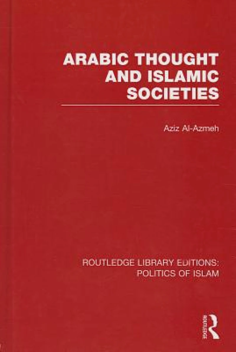 Arabic Thought and Islamic Societies (RLE Politics of Islam)