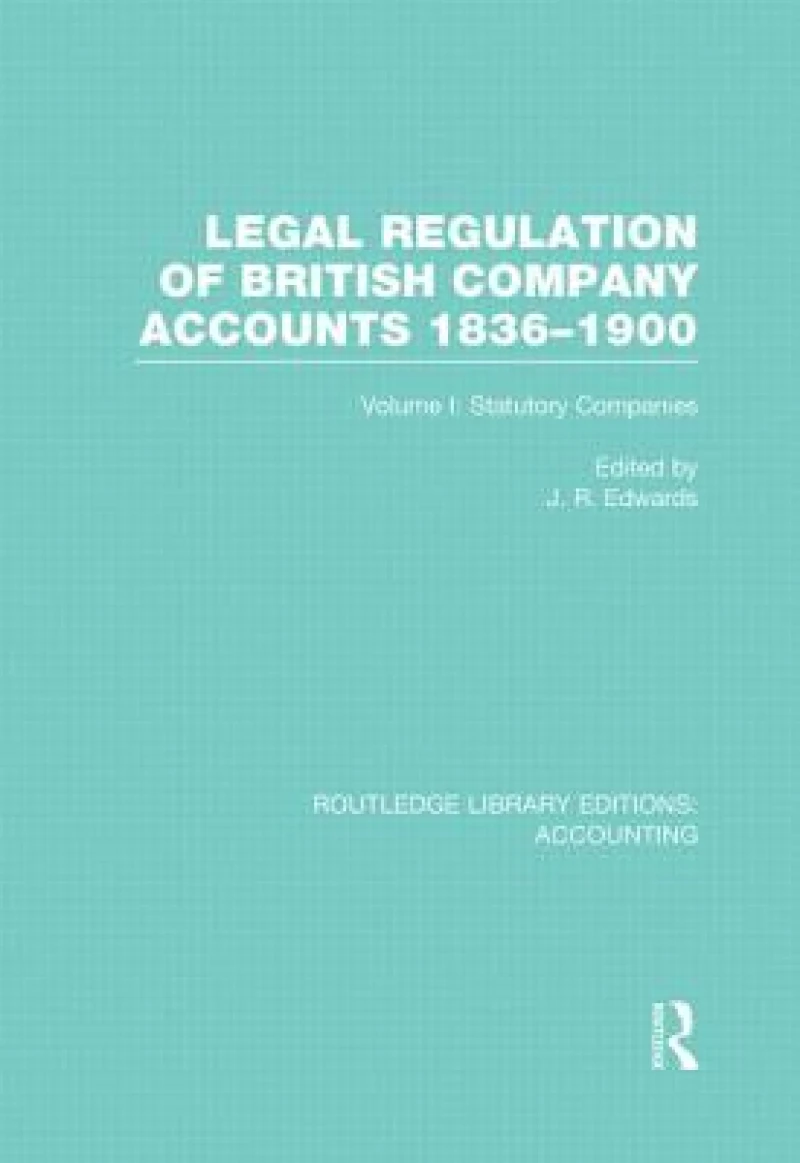 Legal Regulation of British Company Accounts 1836-1900 (RLE Accounting)