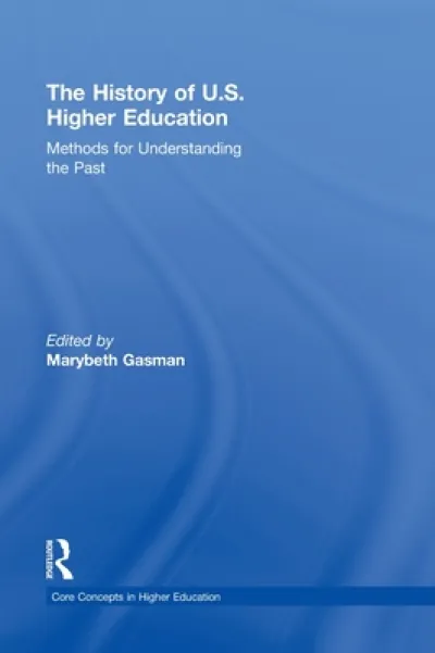 The History of U.S. Higher Education - Methods for Understanding the Past
