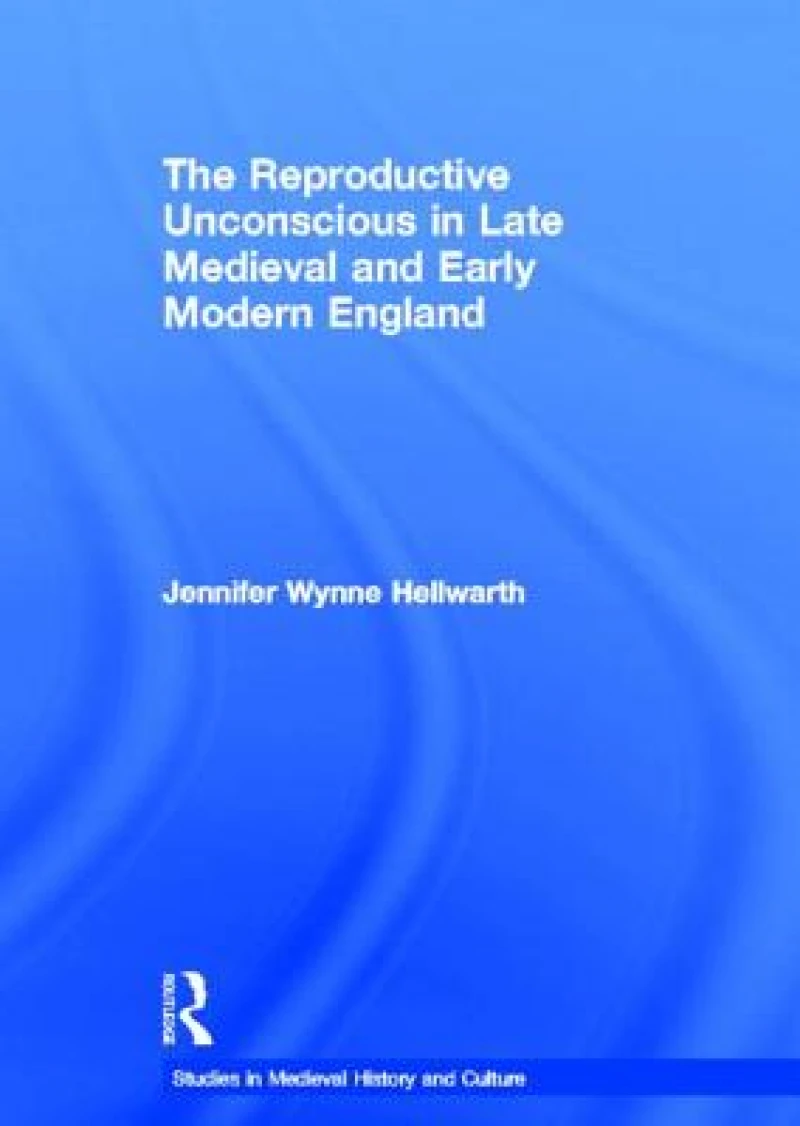 The Reproductive Unconscious in Late Medieval and Early Modern England