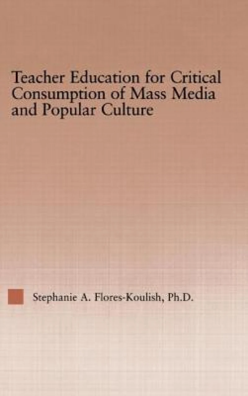 Teacher Education for Critical Consumption of Mass Media and Popular Culture
