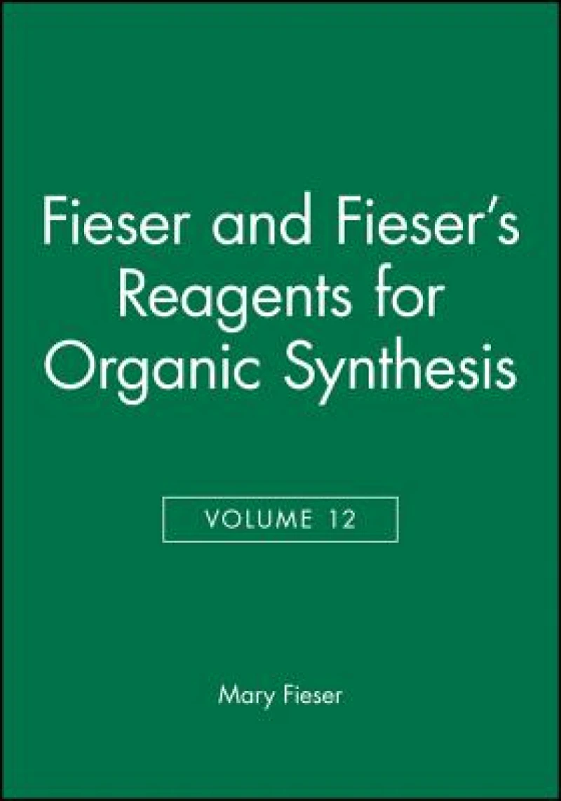 Fieser and Fieser's Reagents for Organic Synthesis, Volume 12