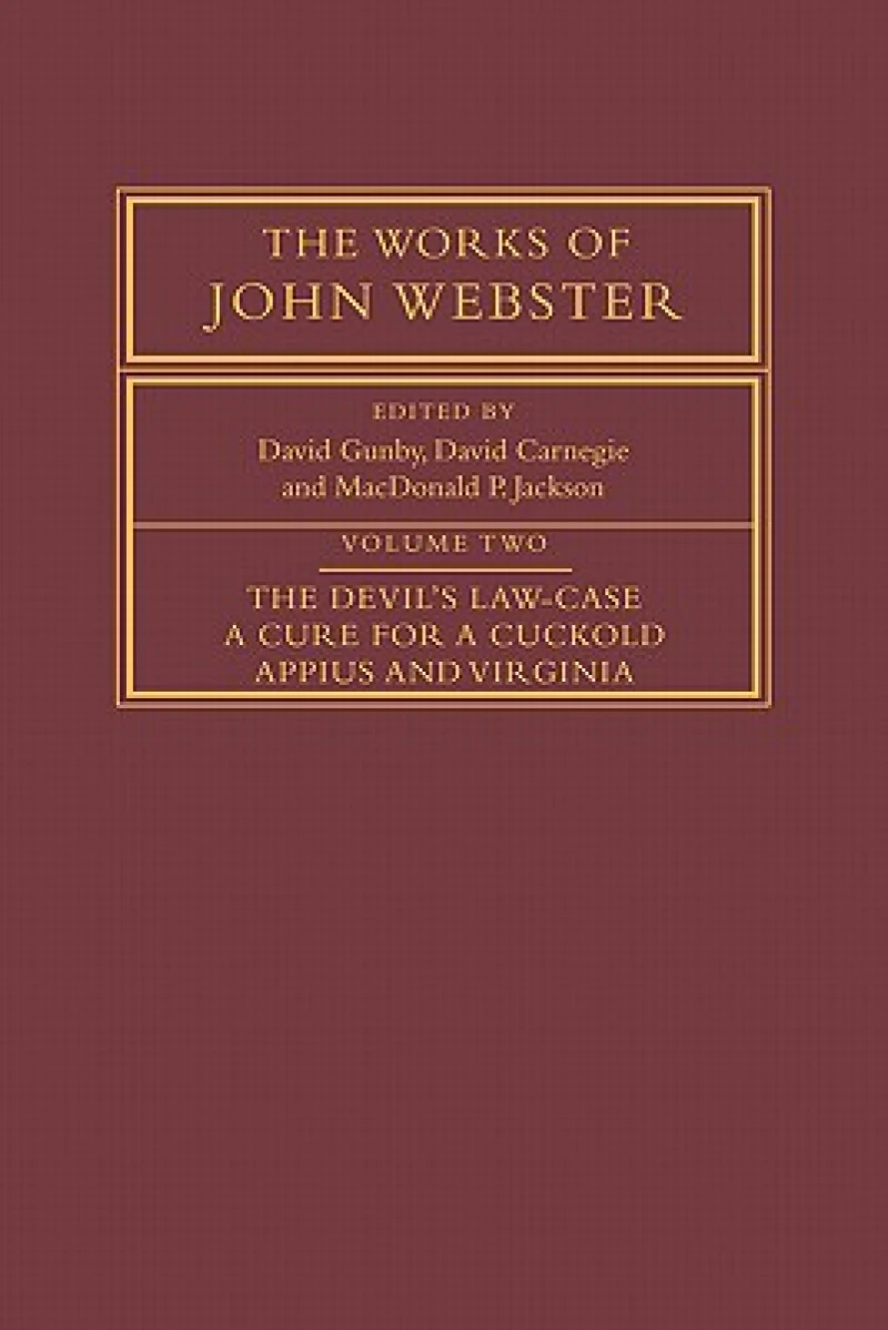 The Works of John Webster: Volume 2, The Devil's Law-Case; A Cure for a Cuckold; Appius and Virginia