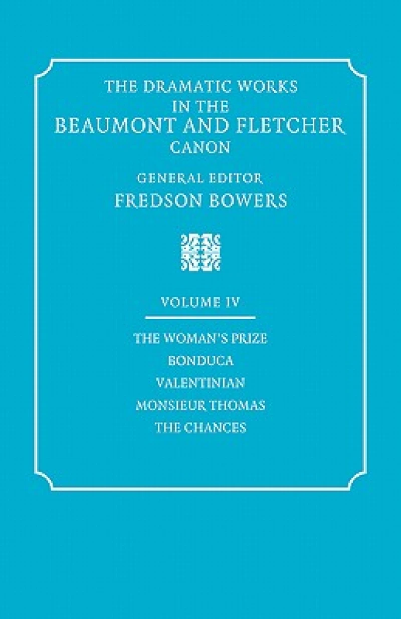 The Dramatic Works in the Beaumont and Fletcher Canon: Volume 4, The Woman's Prize, Bonduca, Valentinian, Monsieur Thomas, The Chances