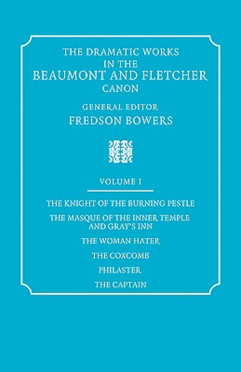 The Dramatic Works in the Beaumont and Fletcher Canon: Volume 1, The Knight of the Burning Pestle, The Masque of the Inner Temple and Gray's Inn, The Woman Hater, The Coxcomb, Philaster, The Captain