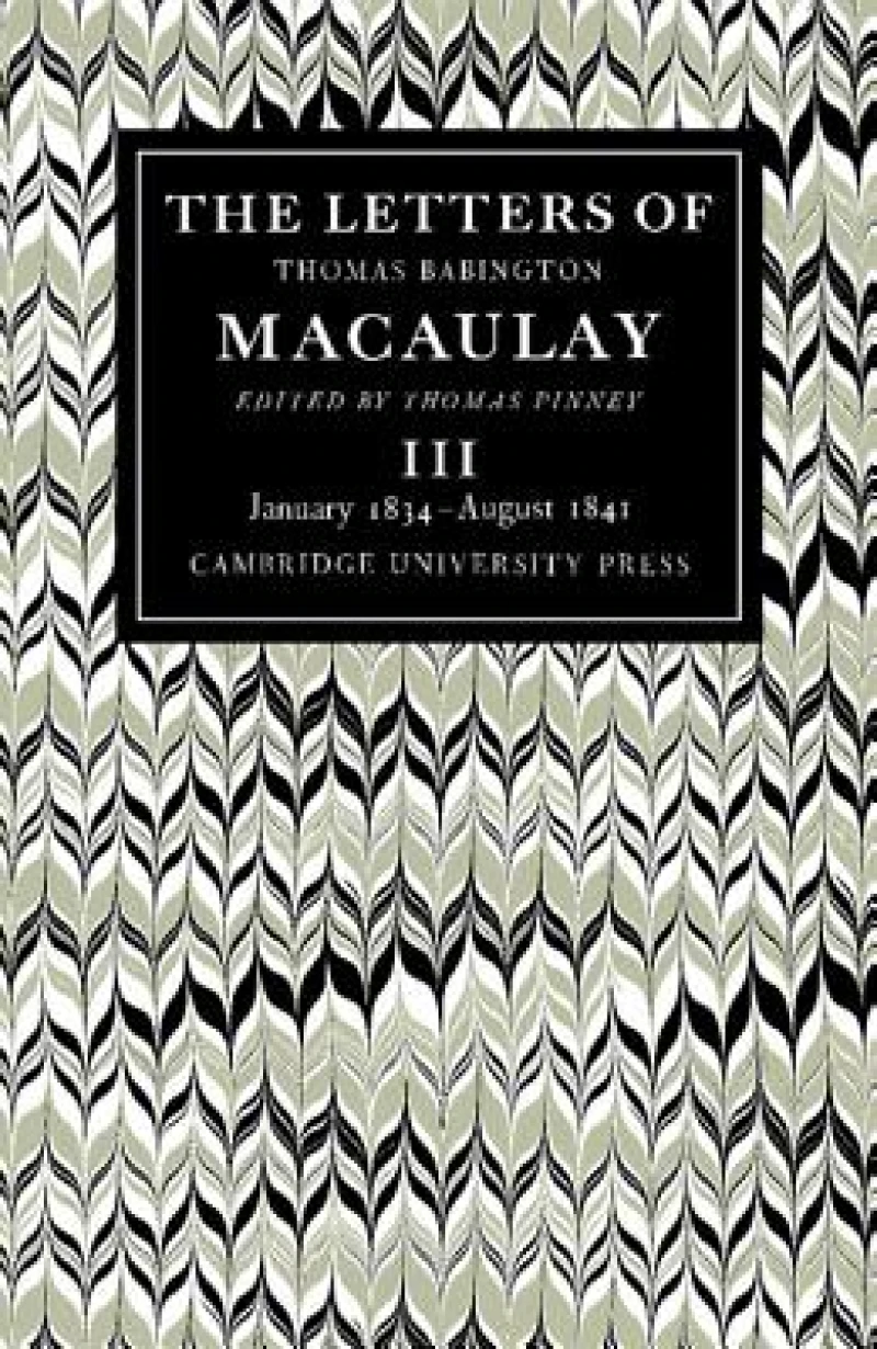 The Letters of Thomas Babington MacAulay: Volume 3, January 1834–August 1841