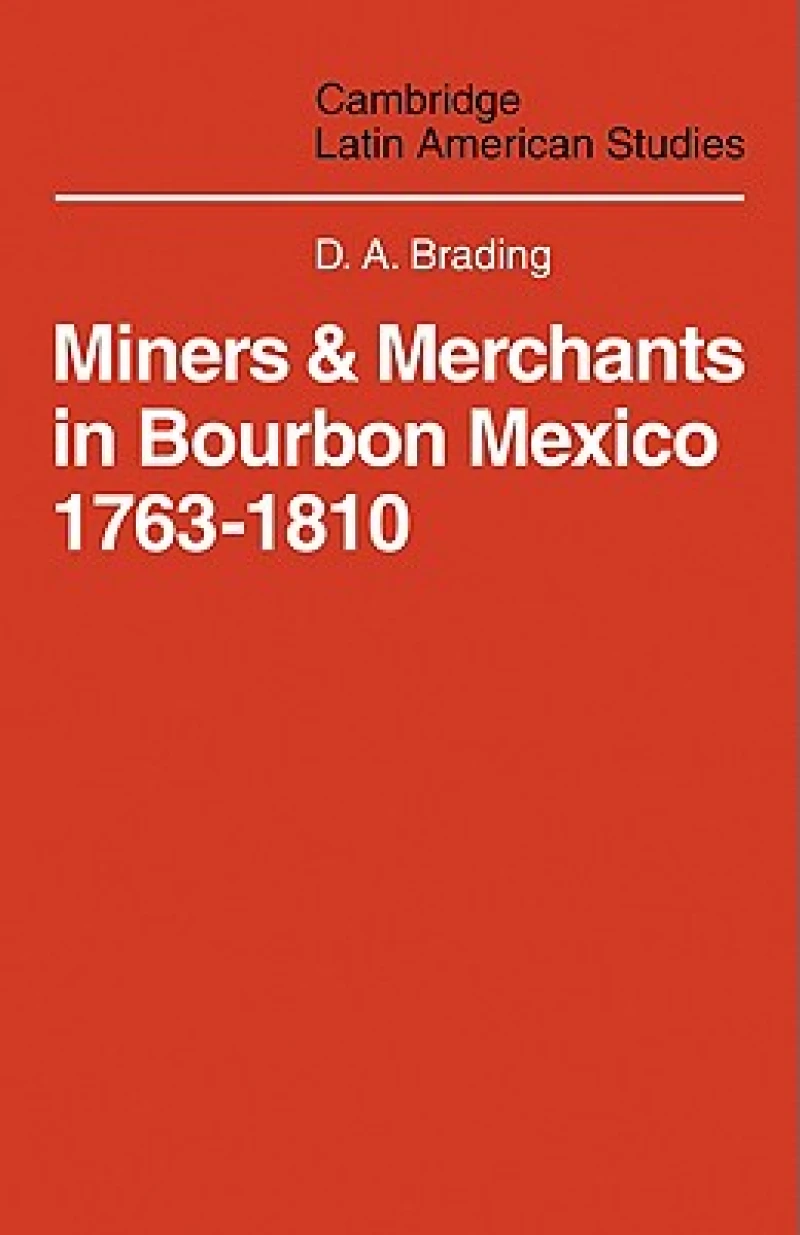 Miners and Merchants in Bourbon Mexico 1763–1810