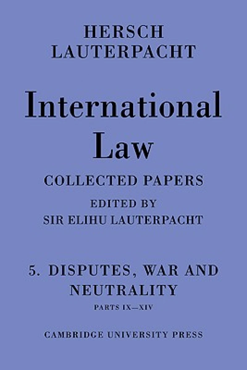 International Law: Volume 5 , Disputes, War and Neutrality, Parts IX-XIV