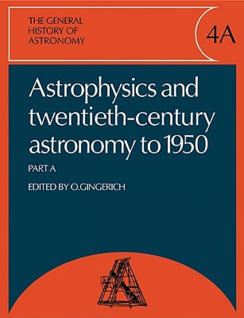 The General History of Astronomy: Volume 4, Astrophysics and Twentieth-Century Astronomy to 1950: Part A